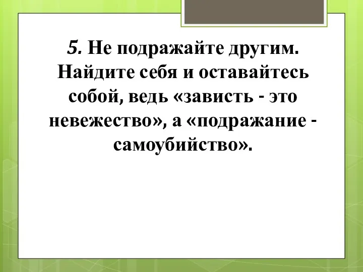 5. Не подражайте другим. Найдите себя и оставайтесь собой, ведь