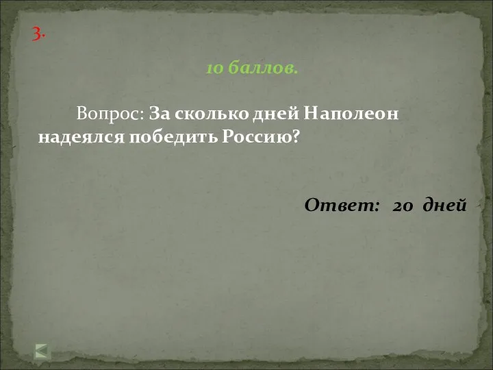 3. 10 баллов. Вопрос: За сколько дней Наполеон надеялся победить Россию? Ответ: 20 дней