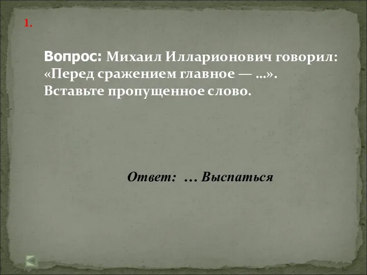 1. Ответ: … Выспаться Вопрос: Михаил Илларионович говорил: «Перед сражением главное — …». Вставьте пропущенное слово.