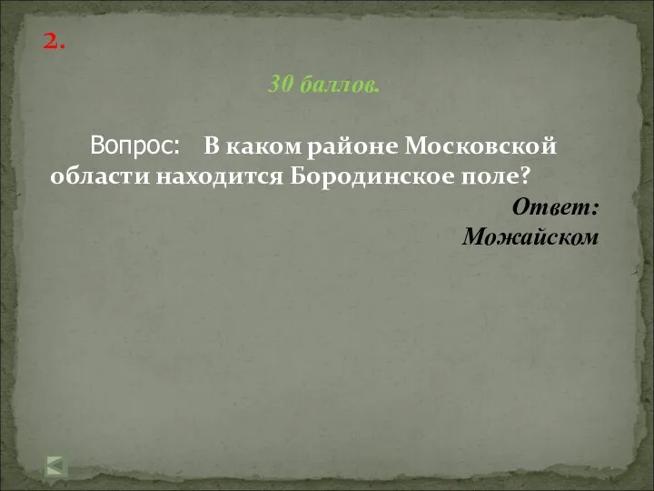 2. 30 баллов. Вопрос: В каком районе Московской области находится Бородинское поле? Ответ: Можайском