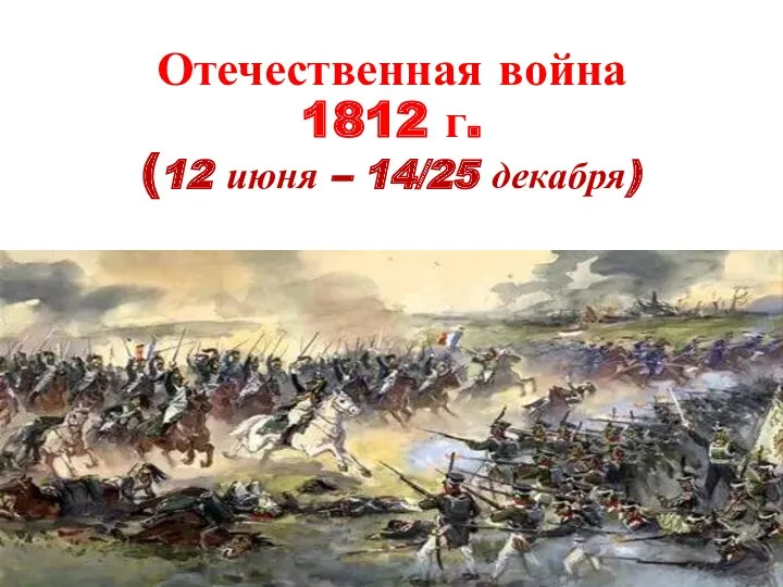 Отечественная война 1812 г. (12 июня – 14/25 декабря)