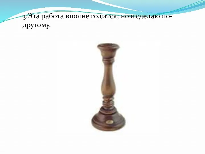 3.Эта работа вполне годится, но я сделаю по-другому.