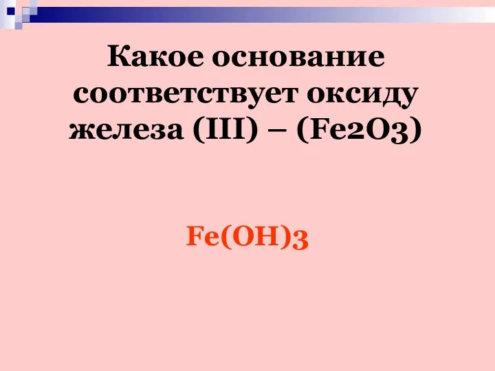 Какое основание соответствует оксиду железа (III) – (Fe2O3) Fe(OH)3