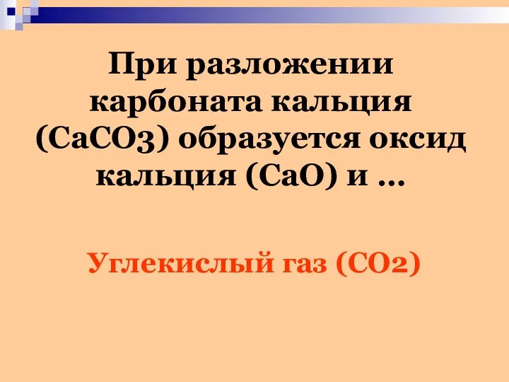 При разложении карбоната кальция (CaCO3) образуется оксид кальция (CaO) и … Углекислый газ (CO2)