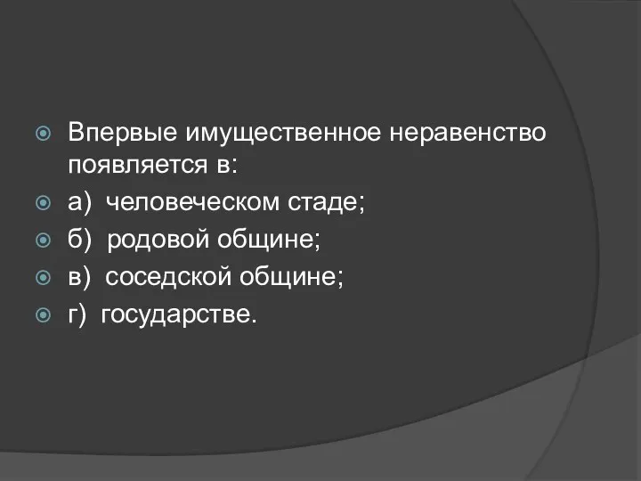 Впервые имущественное неравенство появляется в: а) человеческом стаде; б) родовой общине; в) соседской общине; г) государстве.