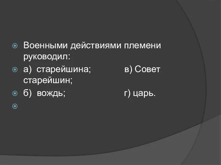 Военными действиями племени руководил: а) старейшина; в) Совет старейшин; б) вождь; г) царь.