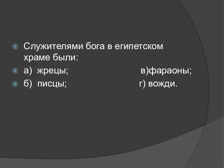 Служителями бога в египетском храме были: а) жрецы; в)фараоны; б) писцы; г) вожди.