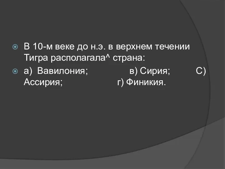 В 10-м веке до н.э. в верхнем течении Тигра располагала^ страна: а) Вавилония;