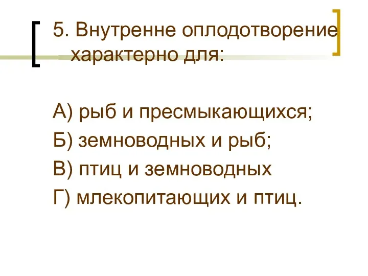 5. Внутренне оплодотворение характерно для: А) рыб и пресмыкающихся; Б)