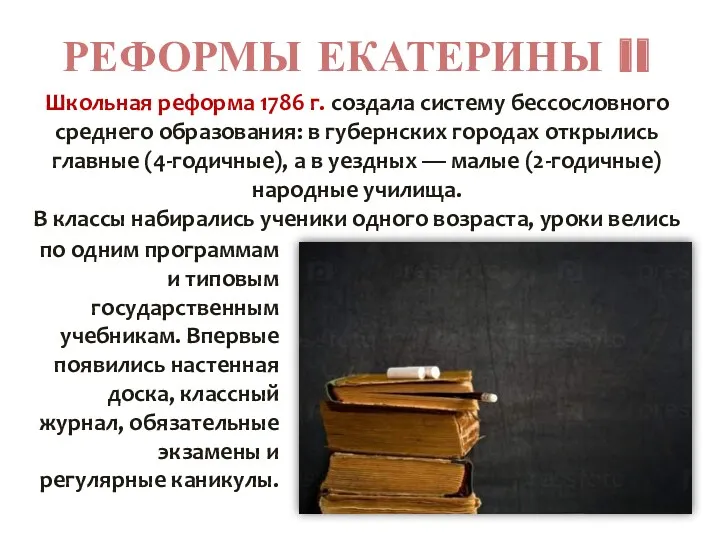РЕФОРМЫ ЕКАТЕРИНЫ II Школьная реформа 1786 г. создала систему бессословного среднего образования: в