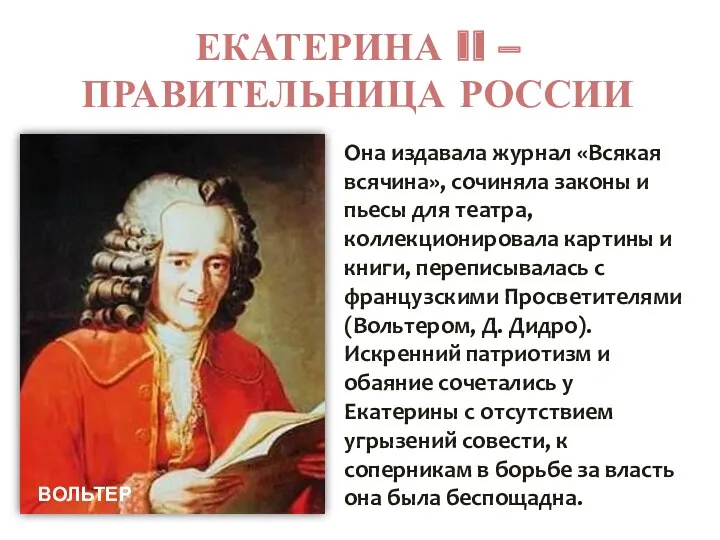 ЕКАТЕРИНА II – ПРАВИТЕЛЬНИЦА РОССИИ Она издавала журнал «Всякая всячина», сочиняла законы и