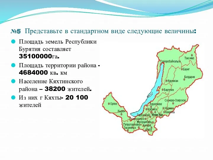 №5 Представьте в стандартном виде следующие величины: Площадь земель Республики Бурятия составляет 35100000га.