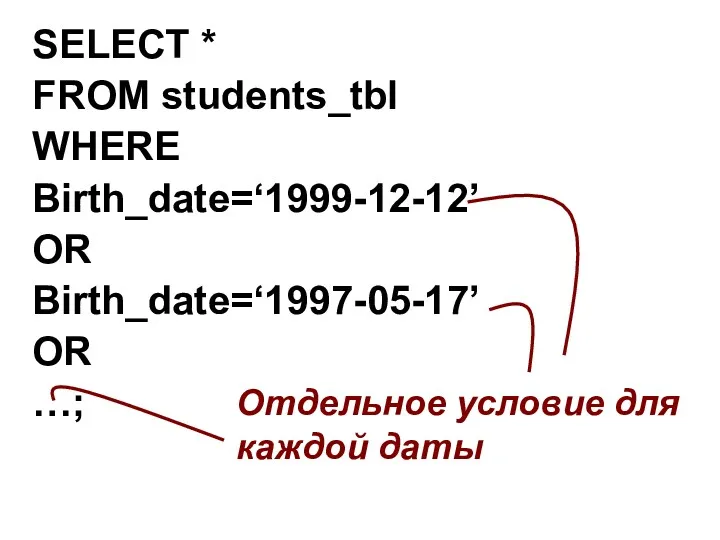 SELECT * FROM students_tbl WHERE Birth_date=‘1999-12-12’ OR Birth_date=‘1997-05-17’ OR …; Отдельное условие для каждой даты