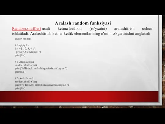 Aralash random funksiyasi Random.shuffle() usuli ketma-ketlikni (ro'yxatni) aralashtirish uchun ishlatiladi.