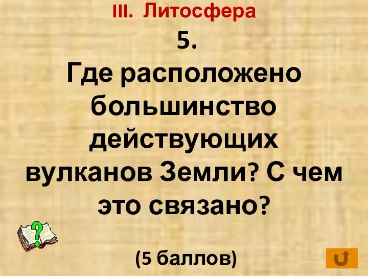 III. Литосфера 5. Где расположено большинство действующих вулканов Земли? С чем это связано? (5 баллов)