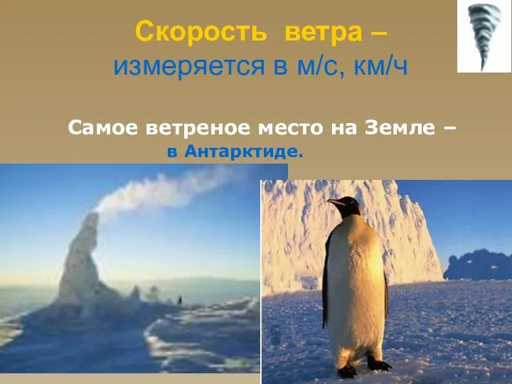 Скорость ветра – измеряется в м/с, км/ч Самое ветреное место на Земле – в Антарктиде.