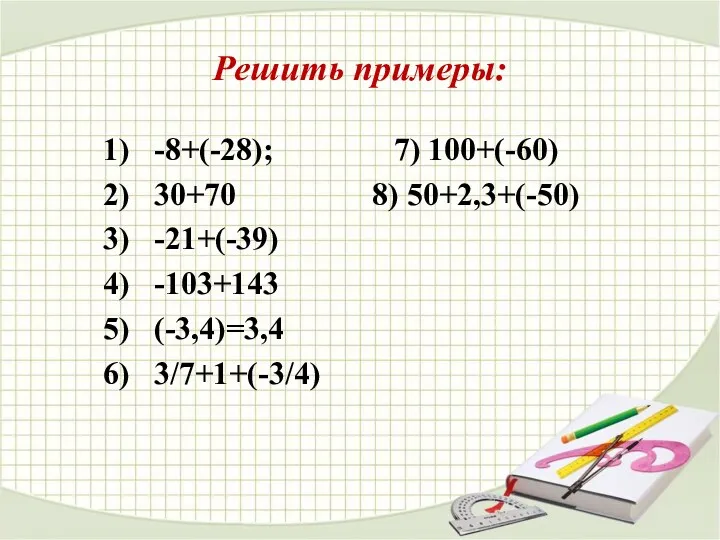 Решить примеры: -8+(-28); 7) 100+(-60) 30+70 8) 50+2,3+(-50) -21+(-39) -103+143 (-3,4)=3,4 3/7+1+(-3/4)