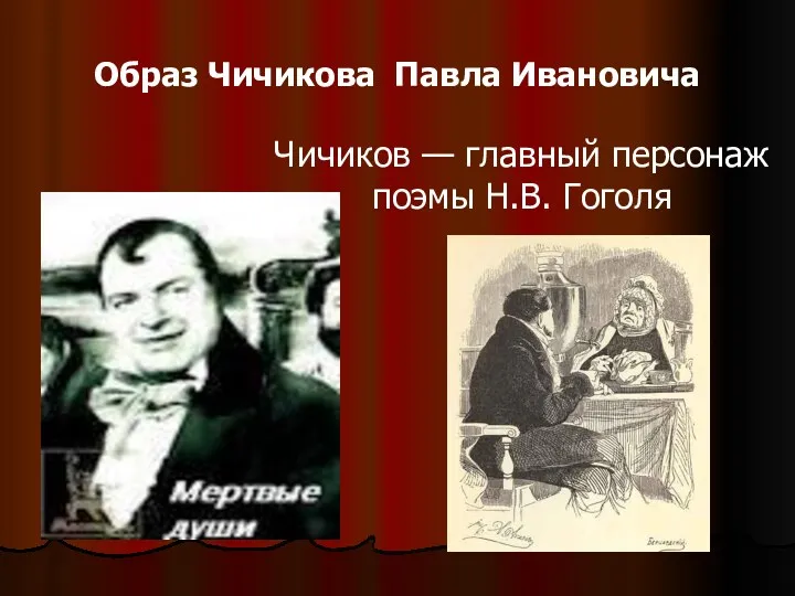 Образ Чичикова Павла Ивановича Чичиков — главный персонаж поэмы Н.В. Гоголя