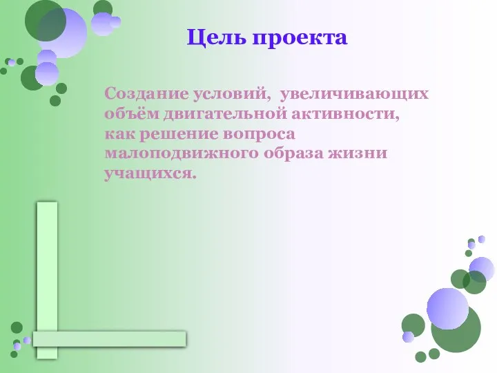 Цель проекта Создание условий, увеличивающих объём двигательной активности, как решение вопроса малоподвижного образа жизни учащихся.