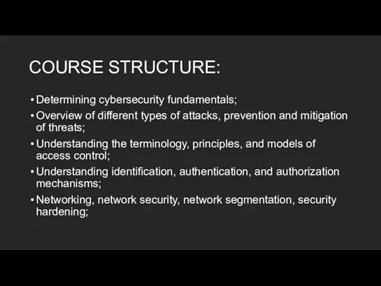 COURSE STRUCTURE: Determining cybersecurity fundamentals; Overview of different types of