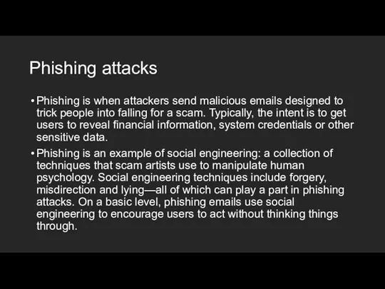 Phishing attacks Phishing is when attackers send malicious emails designed