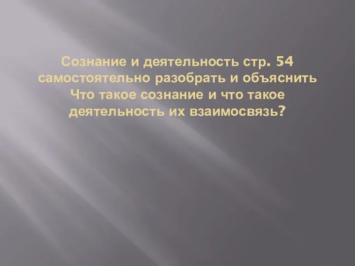 Сознание и деятельность стр. 54 самостоятельно разобрать и объяснить Что такое сознание и