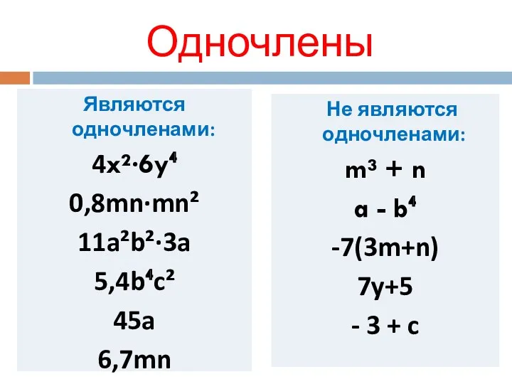 Одночлены Являются одночленами: 4x²·6y⁴ 0,8mn·mn² 11a²b²·3a 5,4b⁴c² 45a 6,7mn Не