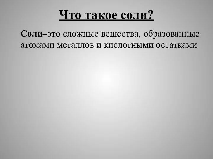 Что такое соли? Соли–это сложные вещества, образованные атомами металлов и кислотными остатками