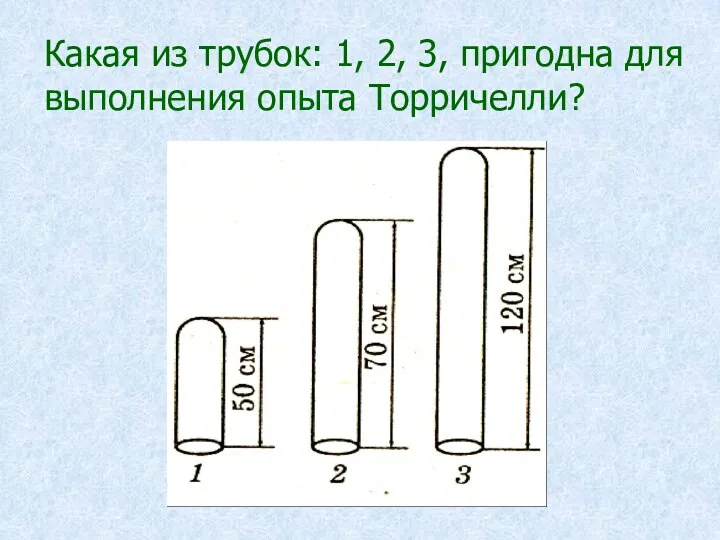 Какая из трубок: 1, 2, 3, пригодна для выполнения опыта Торричелли?