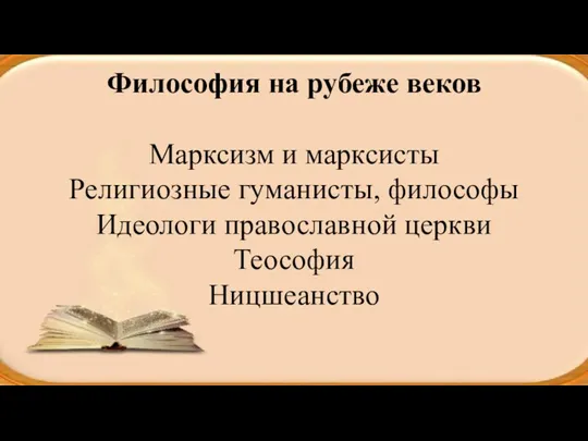 Философия на рубеже веков Марксизм и марксисты Религиозные гуманисты, философы Идеологи православной церкви Теософия Ницшеанство