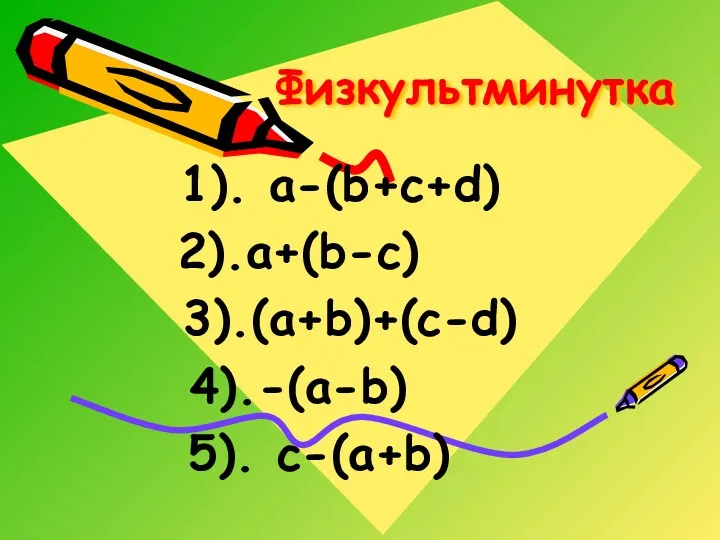 Физкультминутка 1). а-(b+c+d) 2).a+(b-c) 3).(a+b)+(c-d) 4).-(a-b) 5). c-(a+b)