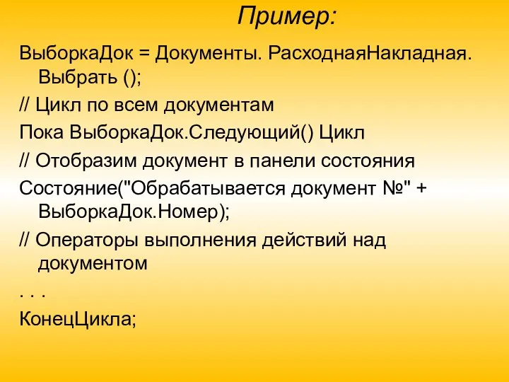 Пример: ВыборкаДок = Документы. РасходнаяНакладная.Выбрать (); // Цикл по всем