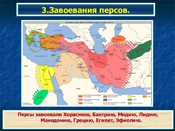 3.Завоевания персов. Персы завоевали Хорасмию, Бактрию, Мидию, Лидию, Македонию, Грецию, Египет, Эфиопию.