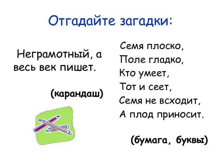 Отгадайте загадки: Неграмотный, а весь век пишет. (карандаш) Семя плоско,