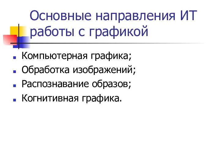 Основные направления ИТ работы с графикой Компьютерная графика; Обработка изображений; Распознавание образов; Когнитивная графика.