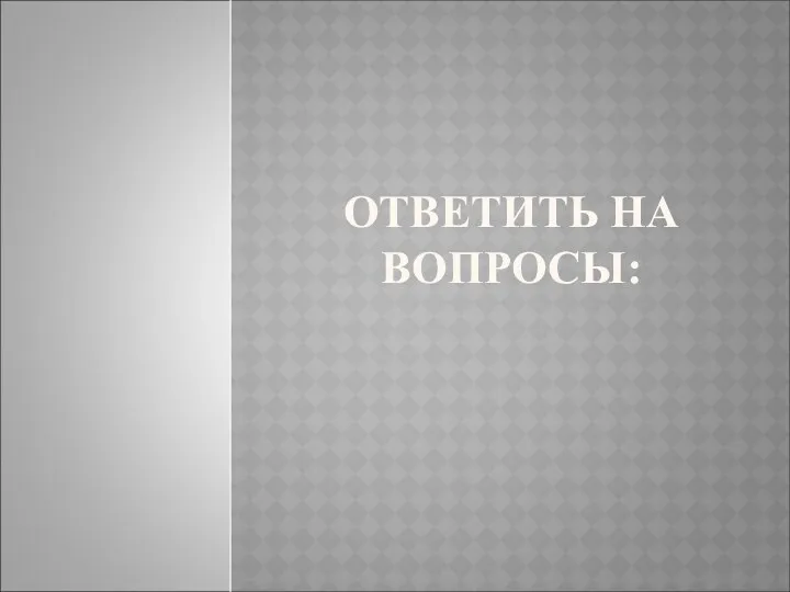 ОТВЕТИТЬ НА ВОПРОСЫ: