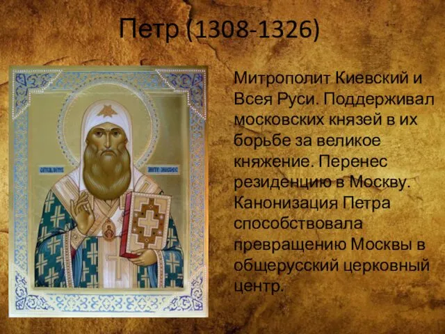 Петр (1308-1326) Митрополит Киевский и Всея Руси. Поддерживал московских князей