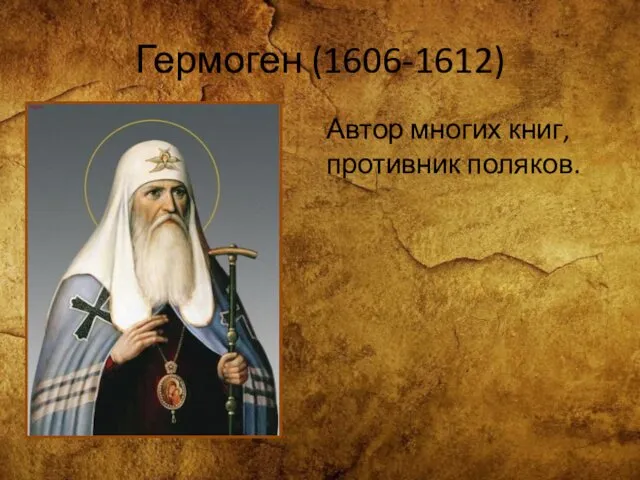 Гермоген (1606-1612) Автор многих книг, противник поляков.