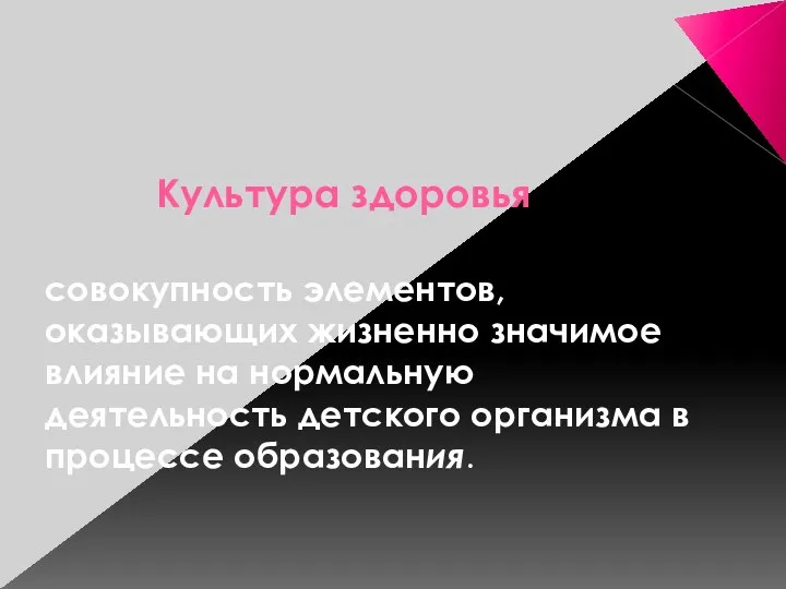 Культура здоровья совокупность элементов, оказывающих жизненно значимое влияние на нормальную деятельность детского организма в процессе образования.