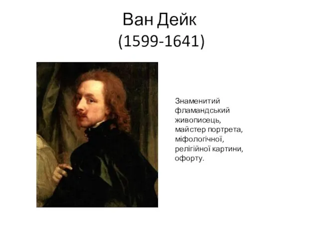 Ван Дейк (1599-1641) Знаменитий фламандський живописець, майстер портрета, міфологічної, релігійної картини, офорту.