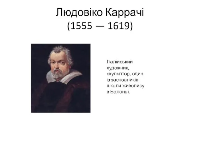 Людовіко Каррачі (1555 — 1619) Італійський художник, скульптор, один із засновників школи живопису в Болоньї.