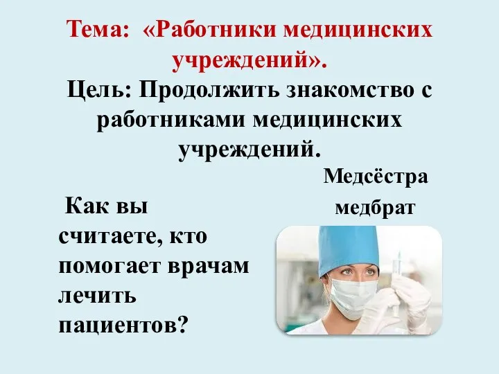 Тема: «Работники медицинских учреждений». Цель: Продолжить знакомство с работниками медицинских