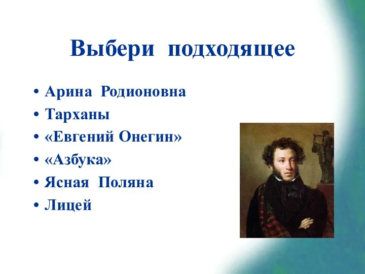 Выбери подходящее Арина Родионовна Тарханы «Евгений Онегин» «Азбука» Ясная Поляна Лицей