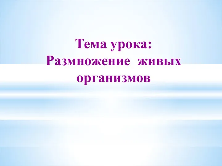 Тема урока: Размножение живых организмов