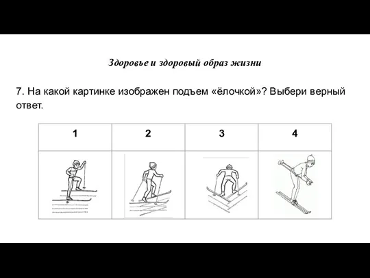 Здоровье и здоровый образ жизни 7. На какой картинке изображен подъем «ёлочкой»? Выбери верный ответ.