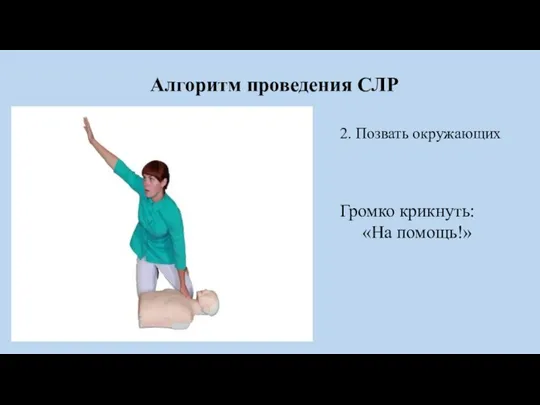 Алгоритм проведения СЛР 2. Позвать окружающих Громко крикнуть: «На помощь!»