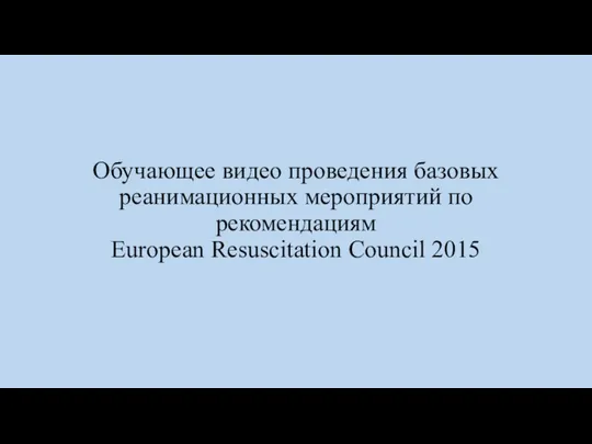 Обучающее видео проведения базовых реанимационных мероприятий по рекомендациям European Resuscitation Council 2015