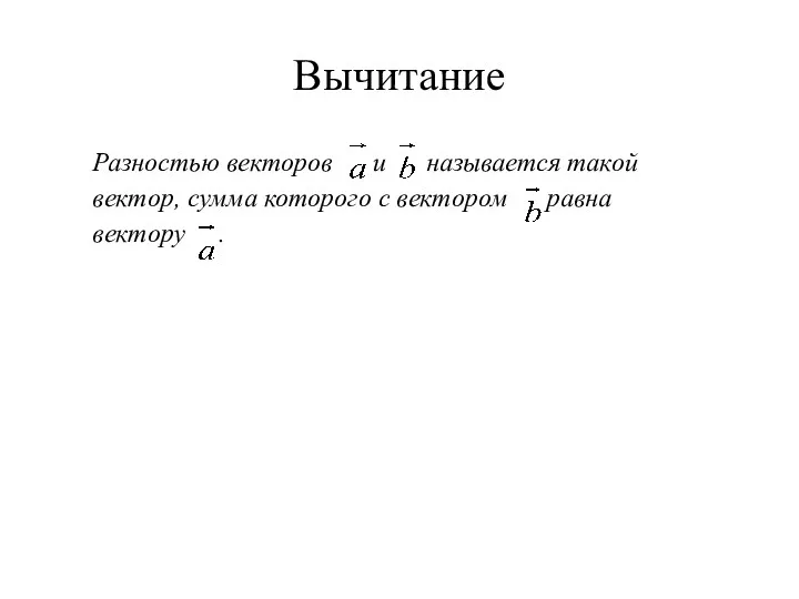 Вычитание Разностью векторов и называется такой вектор, сумма которого с вектором равна вектору .