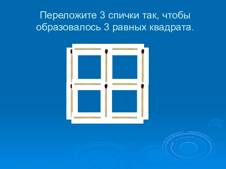 Переложите 3 спички так, чтобы образовалось 3 равных квадрата.