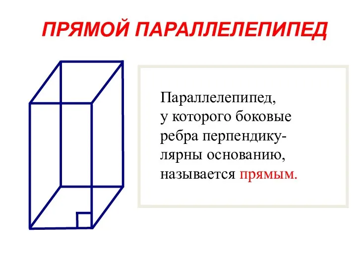 ПРЯМОЙ ПАРАЛЛЕЛЕПИПЕД Параллелепипед, у которого боковые ребра перпендику- лярны основанию, называется прямым.